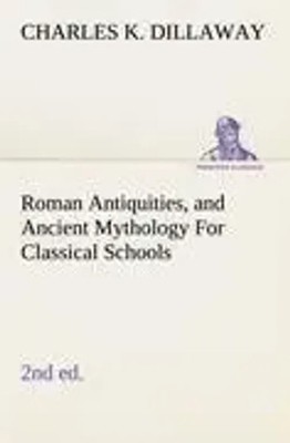 Charles K. Dillaway | Roman Antiquities, and Ancient Mythology For Classical...