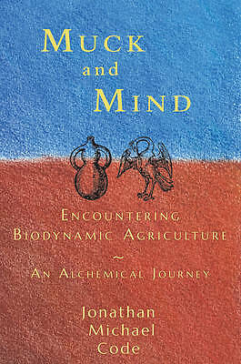 Muck and Mind: Encountering Biodynamic Agriculture: An Alchemical Journey by...