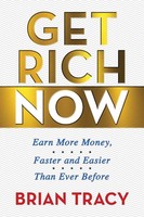 Get Rich Now Earn More Money, Faster And Easier Than Ever Before Brian Tracy