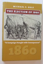 Election Of 1860 : A Campaign Fraught with Consequences by Michael F. Holt...