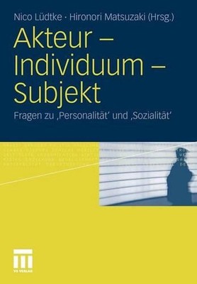 Akteur - Individuum - Subjekt: Fragen zu ,Personalit?t' und ,Sozialit?t' by Nico