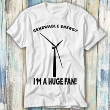 Renewable Energy I'm A Huge Fan Recycle T Shirt Meme Gift Top Tee Unisex 547