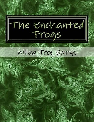 The Enchanted Frogs: A Fairy Tale By Willow Tree Emrys - New Copy - 978153294...