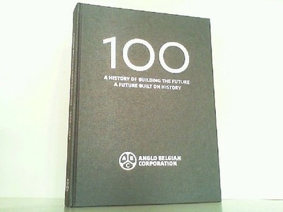 100 Anglo Belgian Corporation 1912-2012. A History building the future. Berckmoe