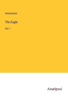 The Eagle Vol. I Anonymous Taschenbuch Kartoniert / Broschiert Englisch 2023