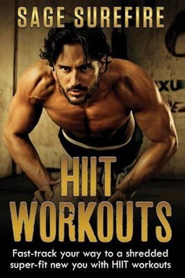 HIIT Workouts: Get HIIT Fit - Fast-track Your Way To A Shredded Super-fit New Yo