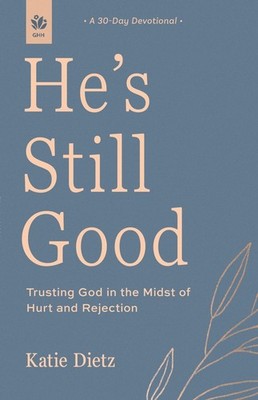 He's Still Good: Trusting God in the Midst of Hurt and Rejection by Katie Dietz