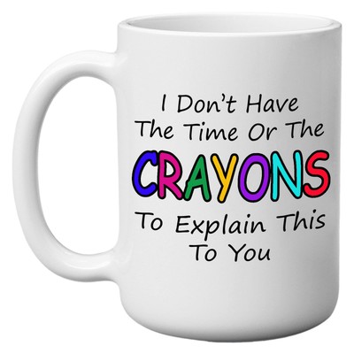 I Don't Have The Time or The Crayons To Explain This To You Funny Novelty Cof...