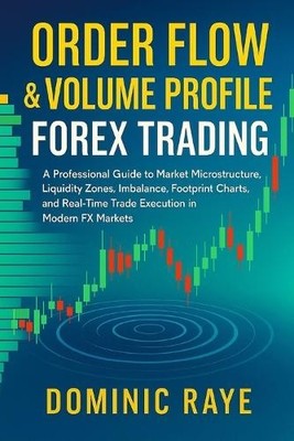 Dominic Raye Order Flow & Volume Profile Forex Trading (Taschenbuch)