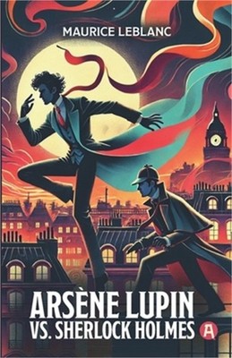 Ars�ne Lupin vs. Sherlock Holmes. Adventure Novel. Maurice Leblanc: Lupin Collec