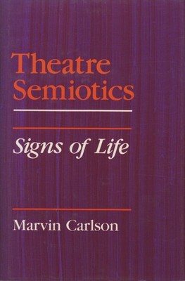 Marvin Carlson / Theatre Semiotics Signs of Life 1st Edition 1990