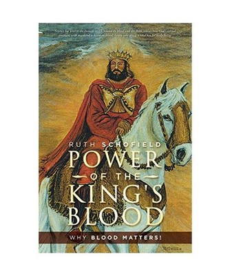 Power of the King's Blood: Why Blood Matters!, Ruth Schofield