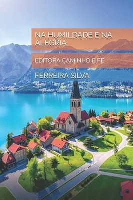 Na Humildade E Na Alegria: Editora Caminho E F? by Ferreira Silva (Portuguese) P