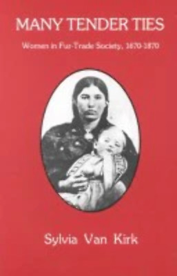 Many Tender Ties: Women in Fur Trade Society, 1670-1870 by Sylvia Van Kirk (1983
