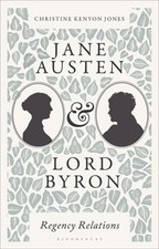 Jane Austen and Lord Byron: Regency Relations by Christine Kenyon Jones: New
