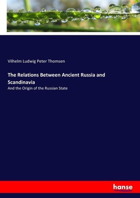 The Relations Between Ancient Russia and Scandinavia Vilhelm Ludwig Peter Thomse