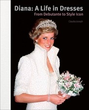 Diana: A Life in Dresses: From Debutante to Style Icon by Claudia Joseph Hardcov