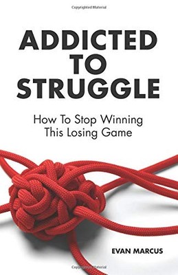 Addicted to Struggle: How To Stop Winning This Losing Game