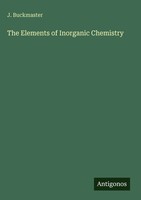 J. Buckmaster | The Elements Of Inorganic Chemistry | Buch | Englisch (2025)