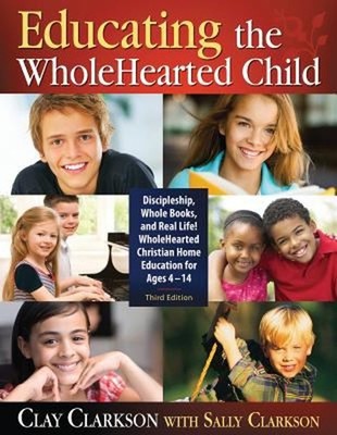 Educating the WholeHearted Child, 3rd Edition Paperback Clay Clar