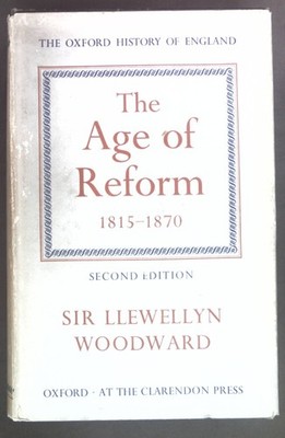 The Age of Reform 1815-1870. The Oxford History of England. Woodward, Llewellyn: