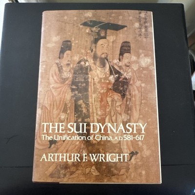 The Sui Dynasty: the Unification of China, a.D. 581-617 by Arthur F. Wright