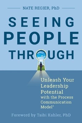 Seeing People Through: Unleash Your Leadership Potential with the Process Commun