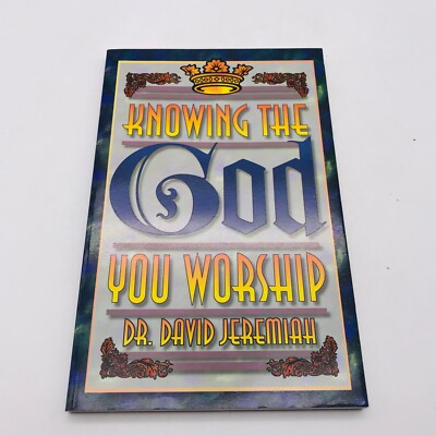 Knowing the God You Worship by Dr. David Jeremiah 1994 Trade Paperback
