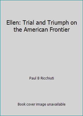 Ellen: Trial and Triumph on the American Frontier by Paul B Ricchiuti