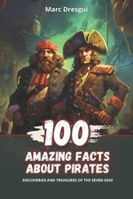 100 Amazing Facts about Pirates: Discoveries and Treasures of the Seven Seas by 