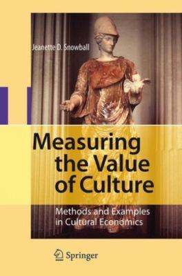 Measuring the Value of Culture : Methods and Examples in Cultural Economics, ...