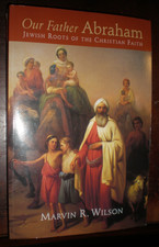 Our Father Abraham : Jewish Roots of the Christian Faith by Marvin R. Wilson...