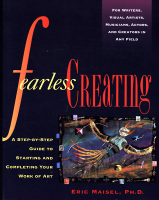 ERIC MAISEL FEARLESS CREATING FOR WRITERS, VISUAL ARTISTS, MUSICIANS, ACTORS