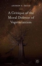 A Critique of the Moral Defense of Vegetarianism by Andrew F. Smith (English) Ha