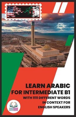 Learn Arabic for Intermediate B1: With 1111 Different Words in Context for Engli