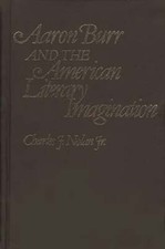 Aaron Burr and the American Literary Imagination by Charles Nolan: New