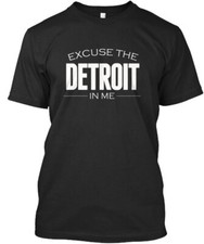 Excuse The Detroit In Me T-Shirt Made in the USA Size S to 5XL
