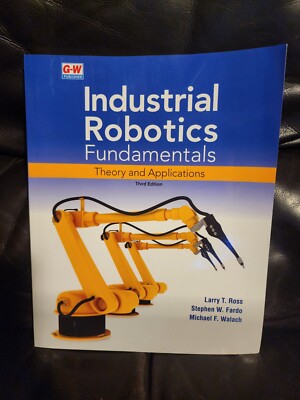 Industrial Robotics Fundamentals : Theory and Applications by Stephen W. Fardo,