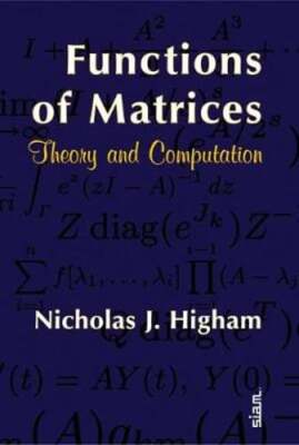Functions of Matrices: Theory and Computation by Nicholas J Higham: New