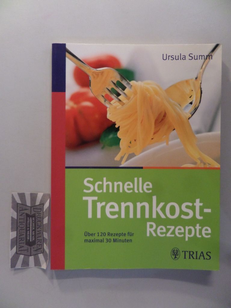 Schnelle Trennkostrezepte: über 120 Rezepte für maximal 30 Minuten. [Rezeptfotos - Summ, Ursula