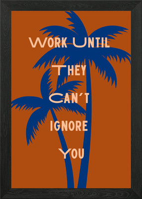 Work Until They Can't Ignore You Gerahmtes Wandbild Poster Leinwanddruck Bild