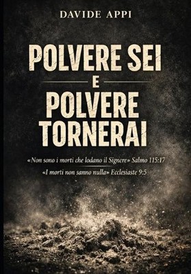 Polvere SEI E Polvere Tornerai: ''Non Sono i Morti Che Lodano Il Signore'' Salmo 1