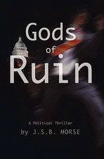 Gods of Ruin: A Political Thriller by JSB Morse