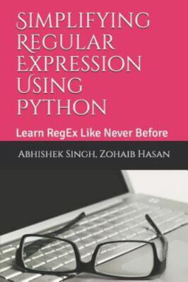 Simplifying Regular Expression Using Python: Learn RegEx Like Never Before by...