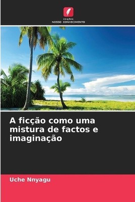 A fico como uma mistura de factos e imaginao by Uche Nnyagu (Portuguese) Paperba