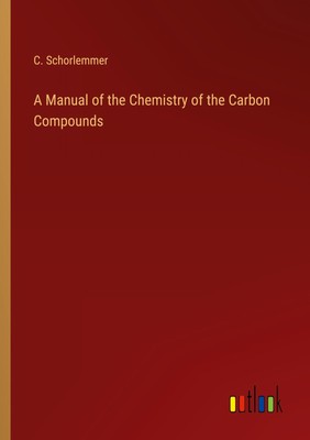 A Manual of the Chemistry of the Carbon Compounds C. Schorlemmer Taschenbuch