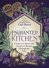 Enchanted Kitchen : Connect to Spirit with Recipes and Rituals Th