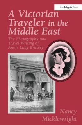 Victorian Traveler in the Middle East : The Photography and Travel Writing of...
