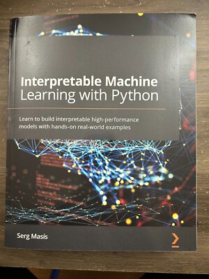 Interpretable Machine Learning with Python : Learn to Build Interpretable...