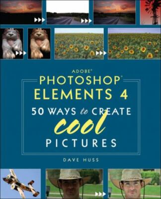 Adobe Photoshop Elements 4: 50 Ways to Create Cool Pictures by 
